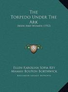 The Torpedo Under the Ark: Ibsen and Women (1912) di Ellen Karolina Sofia Key edito da Kessinger Publishing