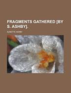 Fragments Gathered [By S. Ashby] di Susette Ashby edito da Rarebooksclub.com