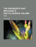 The Engineer's and Mechanic's Encyclopaedia Volume 1-2 di Luke Hebert edito da Rarebooksclub.com