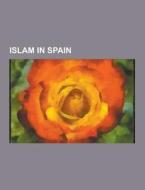 Islam In Spain di Source Wikipedia edito da University-press.org