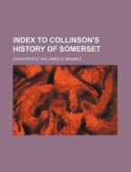 Index to Collinson's History of Somerset di Edwin Pearce edito da Rarebooksclub.com
