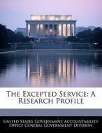 The Excepted Service: A Research Profile edito da Bibliogov