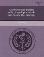 A Conversation-analytic Study Of Repair Practices In One-on-one Esl Tutoring. di Mi-Suk Seo edito da Proquest, Umi Dissertation Publishing