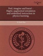 Feel, Imagine and Learn! - Haptic Augmented Simulation and Embodied Instruction in Physics Learning. di In Sook Han edito da Proquest, Umi Dissertation Publishing