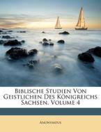 Biblische Studien Von Geistlichen Des Konigreichs Sachsen, Volume 4 di Anonymous edito da Nabu Press