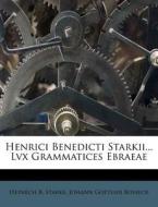 Henrici Benedicti Starkii... Lvx Grammatices Ebraeae di Heinrch B. Starke edito da Nabu Press