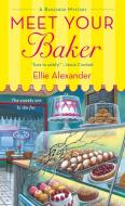 Meet Your Baker: A Bakeshop Mystery di Ellie Alexander edito da ST MARTINS PR