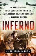 Inferno: The True Story of a B-17 Gunner's Heroism and the Bloodiest Military Campaign in Aviation History di Joe Pappalardo edito da ST MARTINS PR