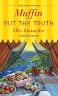 Muffin But the Truth: A Bakeshop Mystery di Ellie Alexander edito da ST MARTINS PR