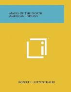 Masks of the North American Indians di Robert Eugene Ritzenthaler edito da Literary Licensing, LLC