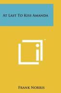 At Last to Kiss Amanda di Frank Norris edito da Literary Licensing, LLC