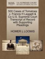 500 Cases Of Tomatoes V. Francis H Leggett & Co U.s. Supreme Court Transcript Of Record With Supporting Pleadings di Homer L Loomis edito da Gale, U.s. Supreme Court Records