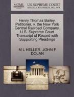 Henry Thomas Bailey, Petitioner, V. The New York Central Railroad Company. U.s. Supreme Court Transcript Of Record With Supporting Pleadings di M L Heller, John F Dolan edito da Gale Ecco, U.s. Supreme Court Records