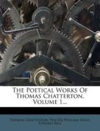 The Poetical Works of Thomas Chatterton, Volume 1... di Thomas Chatterton, Edward Bell edito da Nabu Press
