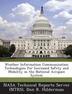 Weather Information Communication Technologies For Increased Safety And Mobility In The National Airspace System di Don R Hilderman edito da Bibliogov