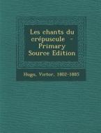 Les Chants Du Crepuscule di Victor Hugo edito da Nabu Press