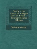 Simon: The Story of a Negro Slave in Brazil di Wilhelm Oertel edito da Nabu Press