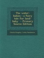 Water-Babies: A Fairy Tale for Land-Baby di Charles Kingsley, Linley Sambourne edito da Nabu Press
