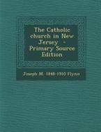The Catholic Church in New Jersey di Joseph M. 1848-1910 Flynn edito da Nabu Press