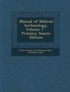 Manual of Biblical Archaeology, Volume 1 di Peter Christie, Carl Friedrich Keil, Alexander Cusin edito da Nabu Press