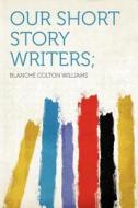 Our Short Story Writers; edito da HardPress Publishing
