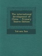 The International Development of China di Yat-Sen Sun edito da Nabu Press