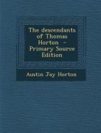 The Descendants of Thomas Horton - Primary Source Edition di Austin Jay Horton edito da Nabu Press
