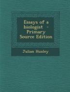 Essays of a Biologist di Julian Huxley edito da Nabu Press