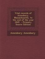 Vital Records of Amesbury, Massachusetts, to the End of the Year 1849 di Amesbury Amesbury edito da Nabu Press