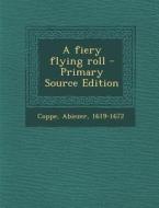A Fiery Flying Roll - Primary Source Edition di Abiezer Coppe edito da Nabu Press