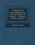 A Book for Governesses, by One of Them [E. Peart]. - Primary Source Edition di Emily Peart edito da Nabu Press