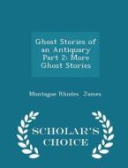 Ghost Stories Of An Antiquary Part 2 di Montague Rhodes James edito da Scholar's Choice