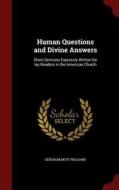 Human Questions And Divine Answers di Gershom Mott Williams edito da Andesite Press