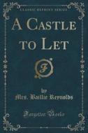 A Castle To Let (classic Reprint) di Mrs Baillie Reynolds edito da Forgotten Books