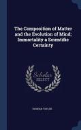 The Composition of Matter and the Evolution of Mind; Immortality a Scientific Certainty di Duncan Taylor edito da CHIZINE PUBN