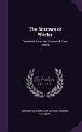 The Sorrows Of Werter di Johann Wolfgang Von Goethe, Frederic Gotzberg edito da Palala Press