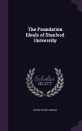 The Foundation Ideals Of Stanford University di David Starr Jordan edito da Palala Press