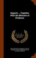 Reports ... Together With The Minutes Of Evidence edito da Arkose Press