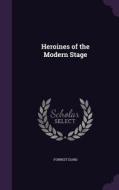 Heroines Of The Modern Stage di Forrest Izard edito da Palala Press