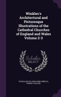 Winkles's Architectural And Picturesque Illustrations Of The Cathedral Churches Of England And Wales Volume 2-3 di Thomas Moule, Benjamin Winkles, Robert Garland edito da Palala Press