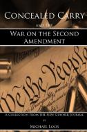 Concealed Carry and the War on the Second Amendment di Michael Loos edito da Lulu.com