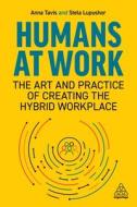 Humans at Work: The Art and Practice of Creating the Hybrid Workplace di Anna Tavis, Stela Lupushor edito da KOGAN PAGE