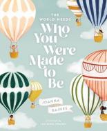 The World Needs Who You Were Made to Be di Joanna Gaines edito da THOMAS NELSON PUB