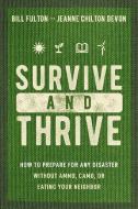 Survive and Thrive: How to Prepare for Any Disaster Without Ammo, Camo, or Eating Your Neighbor di Bill Fulton, Jeanne Devon edito da HARPER HORIZON