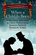 When a Child Is Born: A Regency Yuletide Collection di Virginia Brown, Jo Ann Ferguson, Karen Frisch edito da THORNDIKE PR