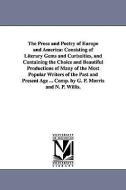 The Prose and Poetry of Europe and America: Consisting of Literary Gems and Curisoities, and Containing the Choice and B di George Pope Morris edito da UNIV OF MICHIGAN PR