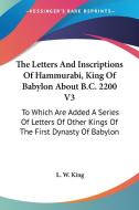 The Letters and Inscriptions of Hammurabi, King of Babylon about B.C. 2200 V3: To Which Are Added a Series of Letters of Other Kings of the First Dyna edito da Kessinger Publishing