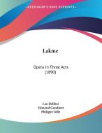 Lakme: Opera in Three Acts (1890) di Leo Delibes, Edmond Gondinet, Philippe Gille edito da Kessinger Publishing