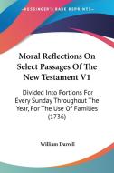 Moral Reflections On Select Passages Of The New Testament V1 di William Darrell edito da Kessinger Publishing Co