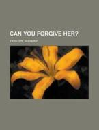 Can You Forgive Her? di Anthony Trollope edito da Rarebooksclub.com
